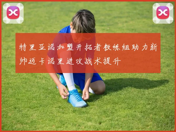特里亚诺加盟开拓者教练组助力新帅迈卡诺里进攻战术提升